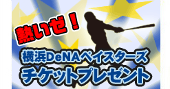 熱いゼ！横浜DeNAベイスターズ交流戦チケットプレゼント♪