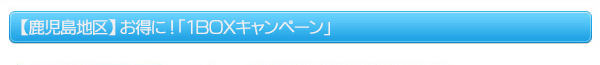 【鹿児島地区】お得に！「1BOXキャンペーン」