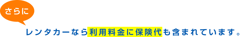 レンタカーなら利用料金に保険代も含まれています。